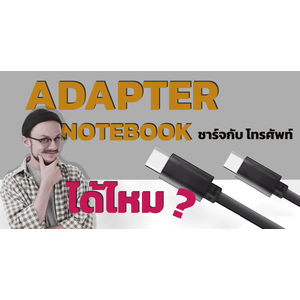 สายชาร์จ โน๊ตบุ๊ค ชาร์จโทรศัพท์ ได้ไหม ?