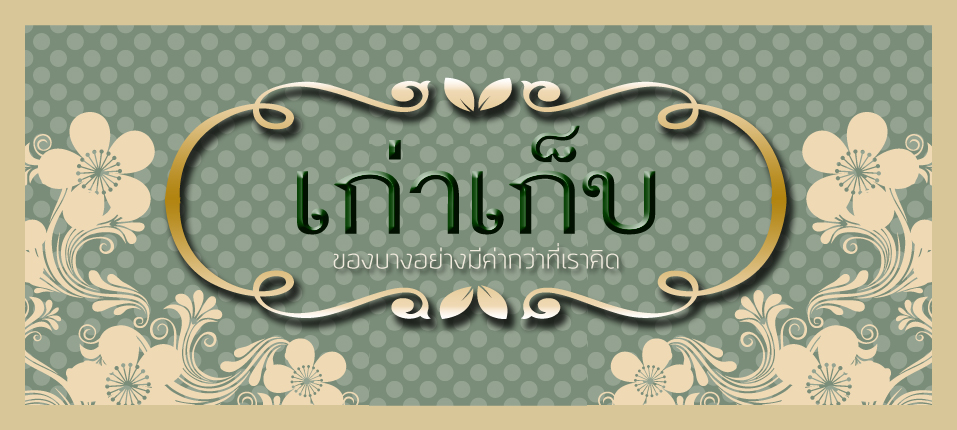 เก่าเก็บ : ของบางอย่างมีค่ากว่าที่เราคิด